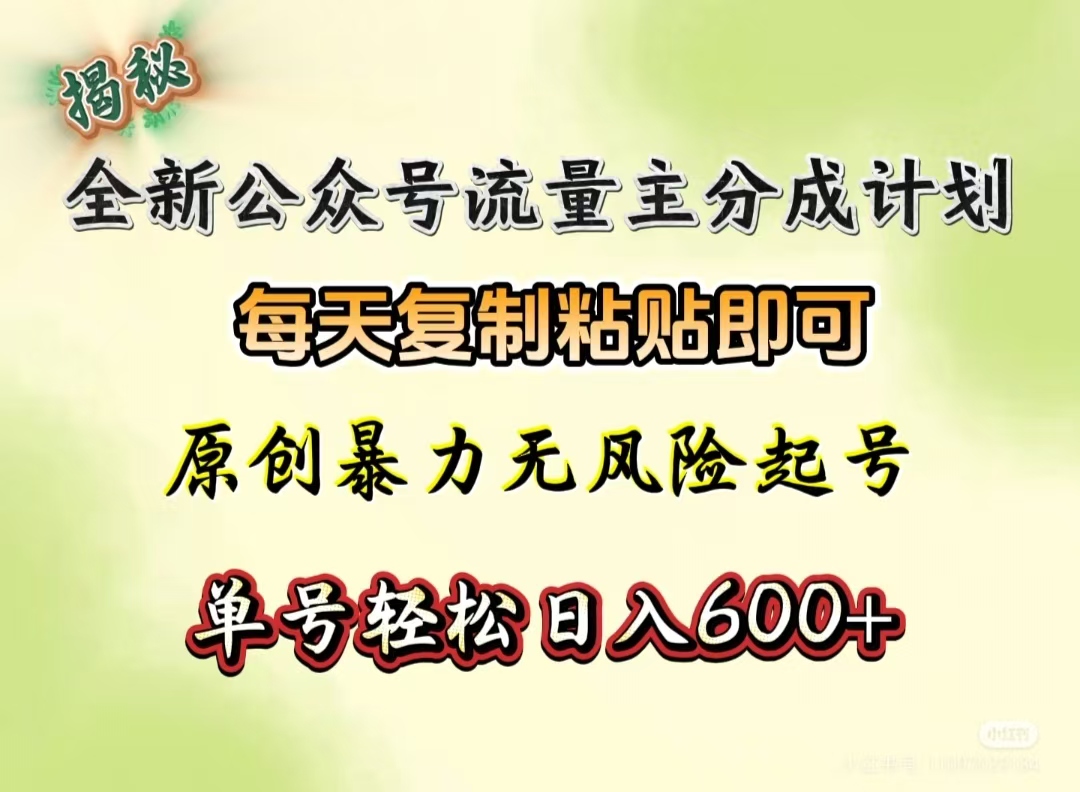 全新公众号流量主分成计划，每天复制粘贴即可，原创暴力起号无风险，单号轻松日入600+（揭秘）即刻搞钱-网创项目资源站-副业项目-创业项目-搞钱项目即刻搞钱