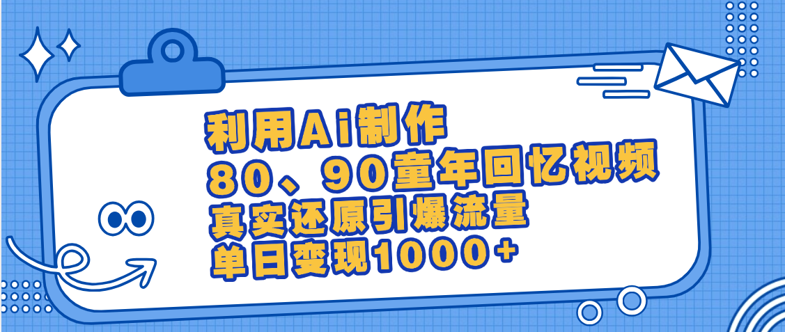 最新情怀爆款玩法！用AI免费生成童年回忆视频，小白也可日入1000+即刻搞钱-网创项目资源站-副业项目-创业项目-搞钱项目即刻搞钱