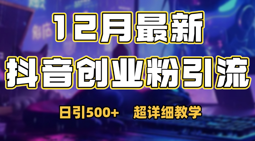 首次公开：12月份抖音日引500+创业粉秘籍即刻搞钱-网创项目资源站-副业项目-创业项目-搞钱项目即刻搞钱