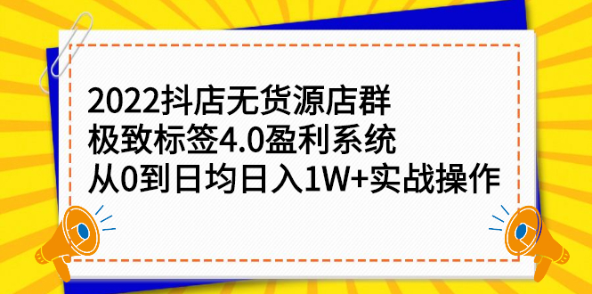 2022抖店无货源店群，极致标签4.0盈利系统价值999元即刻搞钱-网创项目资源站-副业项目-创业项目-搞钱项目即刻搞钱