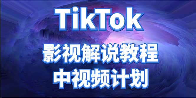 外面收费2980元的TikTok影视解说、中视频教程即刻搞钱-网创项目资源站-副业项目-创业项目-搞钱项目即刻搞钱