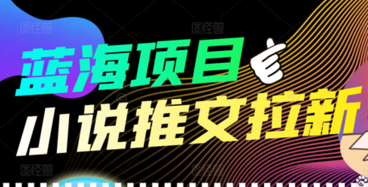 【高端精品】外面收费6880的小说推文拉新项目，个人工作室可批量做即刻搞钱-网创项目资源站-副业项目-创业项目-搞钱项目即刻搞钱