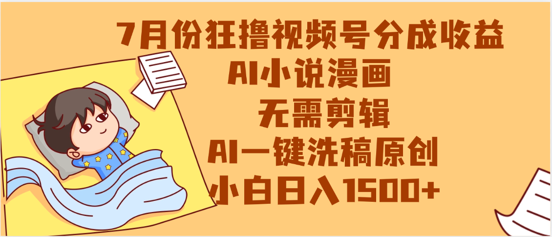 【7月份】狂撸视频号分成收益，AI小说漫画，无需剪辑，一键洗稿原创，小白日入1500+，副业必选项目即刻搞钱-网创项目资源站-副业项目-创业项目-搞钱项目即刻搞钱