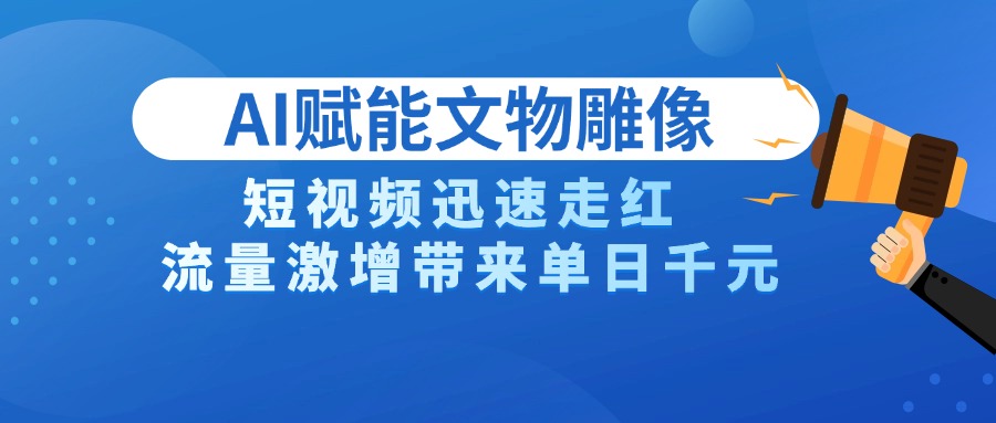 AI技术赋能文物雕像创作，短视频迅速走红，流量激增带来单日千元即刻搞钱-网创项目资源站-副业项目-创业项目-搞钱项目即刻搞钱