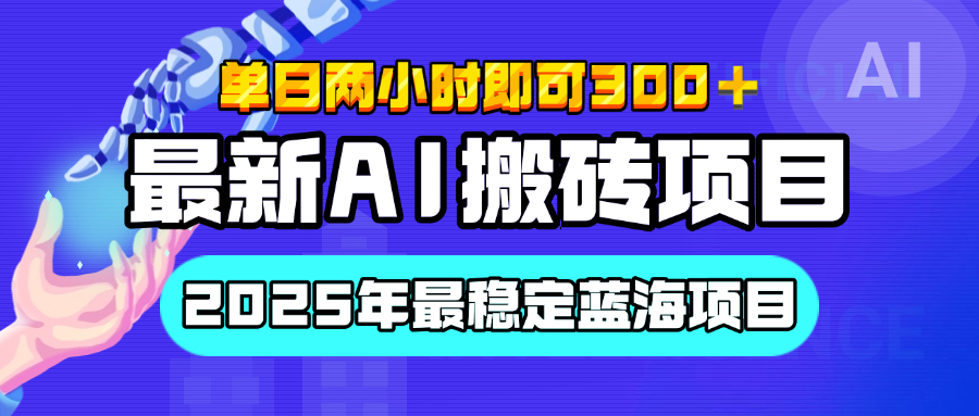 【最新AI搬砖项目】经测试2025年最稳定蓝海项目，执行力强先吃肉，单日两小时即可300+，多劳多得即刻搞钱-网创项目资源站-副业项目-创业项目-搞钱项目即刻搞钱