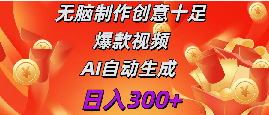 日入300+   无脑制作  创意十足爆款视频   AI自动生成即刻搞钱-网创项目资源站-副业项目-创业项目-搞钱项目即刻搞钱
