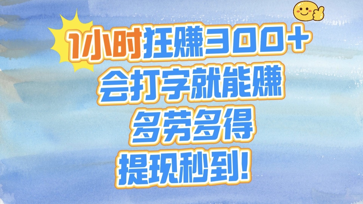 1小时狂赚300+，会打字就能赚，多劳多得，提现秒到！即刻搞钱-网创项目资源站-副业项目-创业项目-搞钱项目即刻搞钱