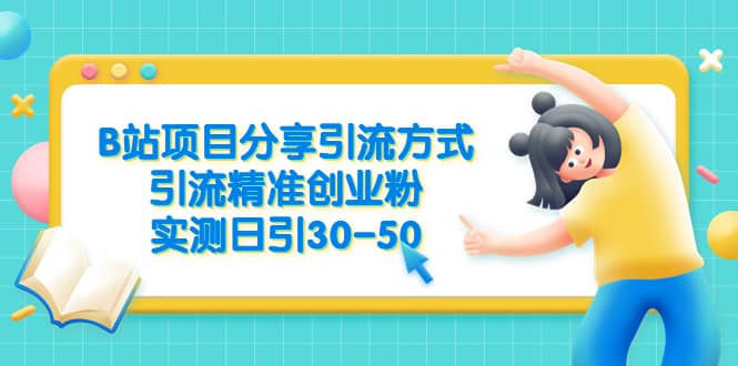 B站项目分享引流方式，引流精准创业粉，实测日引30-50即刻搞钱-网创项目资源站-副业项目-创业项目-搞钱项目即刻搞钱