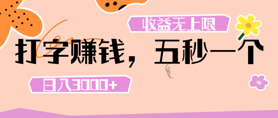 打字 赚钱 ， 五秒一个， 日入 3000+ ， 收益 无上限即刻搞钱-网创项目资源站-副业项目-创业项目-搞钱项目即刻搞钱