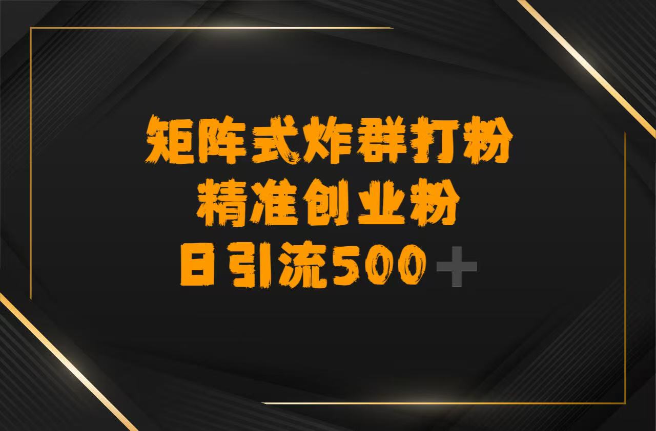 矩阵炸群打粉，日引流500➕精准创业粉即刻搞钱-网创项目资源站-副业项目-创业项目-搞钱项目即刻搞钱