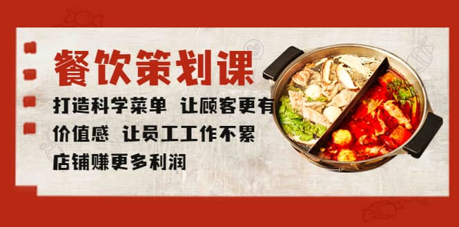 餐饮策划课 打造科学菜单 让顾客更有价值感 让员工工作不累 店铺赚更多利润即刻搞钱-网创项目资源站-副业项目-创业项目-搞钱项目即刻搞钱