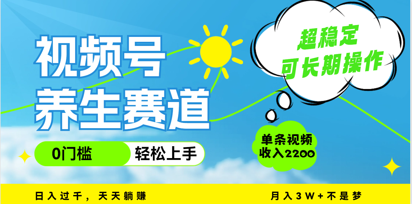 视频号养生赛道，一条视频2200，超简单，长期稳定可做，月入3w+不是梦即刻搞钱-网创项目资源站-副业项目-创业项目-搞钱项目即刻搞钱