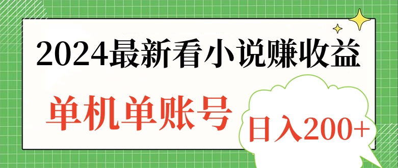 2024最新看小说赚收益，单机单账号日入200+即刻搞钱-网创项目资源站-副业项目-创业项目-搞钱项目即刻搞钱