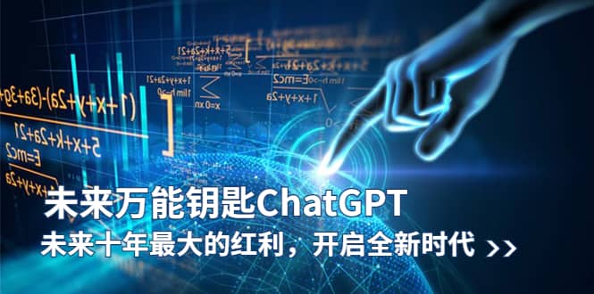未来-万能钥匙/ChatGPT：未来十年最大的红利，开启全新时代即刻搞钱-网创项目资源站-副业项目-创业项目-搞钱项目即刻搞钱