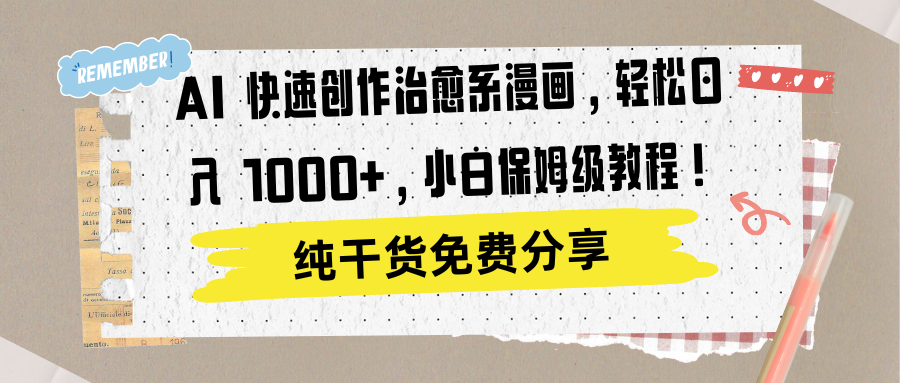 AI 快速创作治愈系漫画，轻松达成日入 1000+，小白保姆级教程！即刻搞钱-网创项目资源站-副业项目-创业项目-搞钱项目即刻搞钱