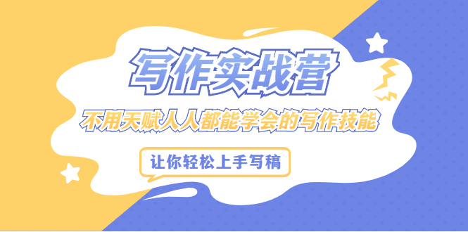 写作实战营，不用天赋人人都能学会的写作技能，让你轻松写稿变现即刻搞钱-网创项目资源站-副业项目-创业项目-搞钱项目即刻搞钱