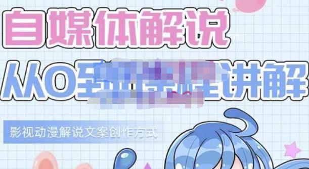 小图图·自媒体解说从0到1课程详解，影视动漫解说文案创作方式即刻搞钱-网创项目资源站-副业项目-创业项目-搞钱项目即刻搞钱