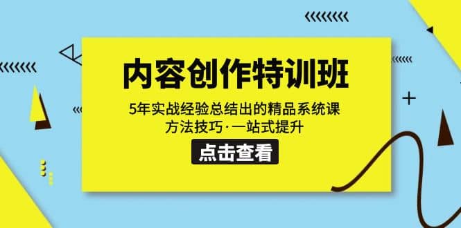 内容创作·特训班：5年实战经验总结出的精品系统课 方法技巧·一站式提升即刻搞钱-网创项目资源站-副业项目-创业项目-搞钱项目即刻搞钱