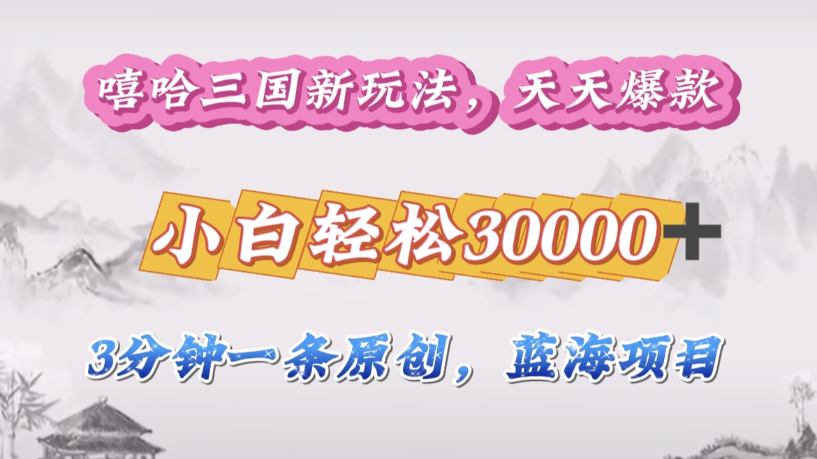 嘻哈三国分成计划，3 分钟原创即爆火，收益 4000 + 条条爆款，多种变现助小白月入 30000 + 全攻略即刻搞钱-网创项目资源站-副业项目-创业项目-搞钱项目即刻搞钱