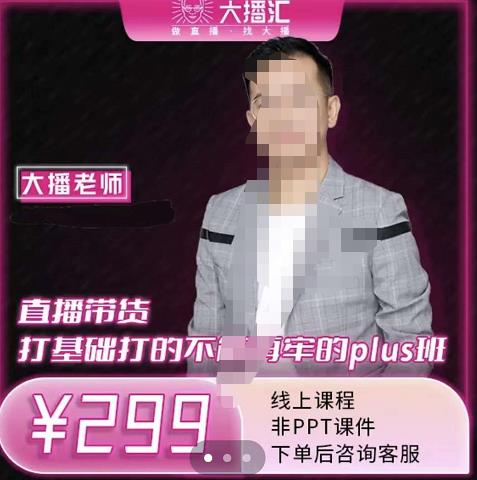 大播·直播带货打基础打得不能在牢的Plus课，深度解析抖音底层逻辑和体系化运营思路即刻搞钱-网创项目资源站-副业项目-创业项目-搞钱项目即刻搞钱