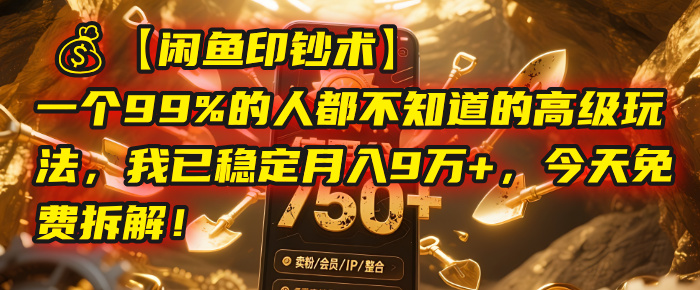 【闲鱼印钞术】一个99%的人都不知道的高级玩法，我已稳定月入9万+，今天免费拆解！即刻搞钱-网创项目资源站-副业项目-创业项目-搞钱项目即刻搞钱