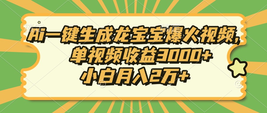 Ai一键生成龙宝宝爆火视频，小白月入2万+，单视频收益3000+即刻搞钱-网创项目资源站-副业项目-创业项目-搞钱项目即刻搞钱