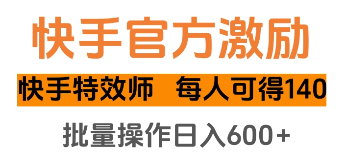 快手官方激励快手特效师，每人可得140，批量操作日入600+即刻搞钱-网创项目资源站-副业项目-创业项目-搞钱项目即刻搞钱
