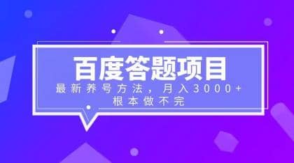 百度答题项目+最新养号方法 月入3000+即刻搞钱-网创项目资源站-副业项目-创业项目-搞钱项目即刻搞钱