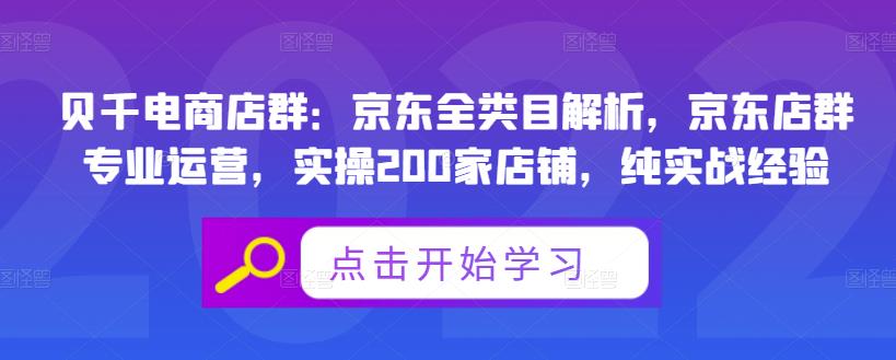 贝千电商店群：京东全类目解析，京东店群专业运营，实操200家店铺，纯实战经验即刻搞钱-网创项目资源站-副业项目-创业项目-搞钱项目即刻搞钱