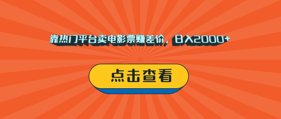 靠热门平台卖电影票赚差价，日入2000+，小白轻松上手即刻搞钱-网创项目资源站-副业项目-创业项目-搞钱项目即刻搞钱