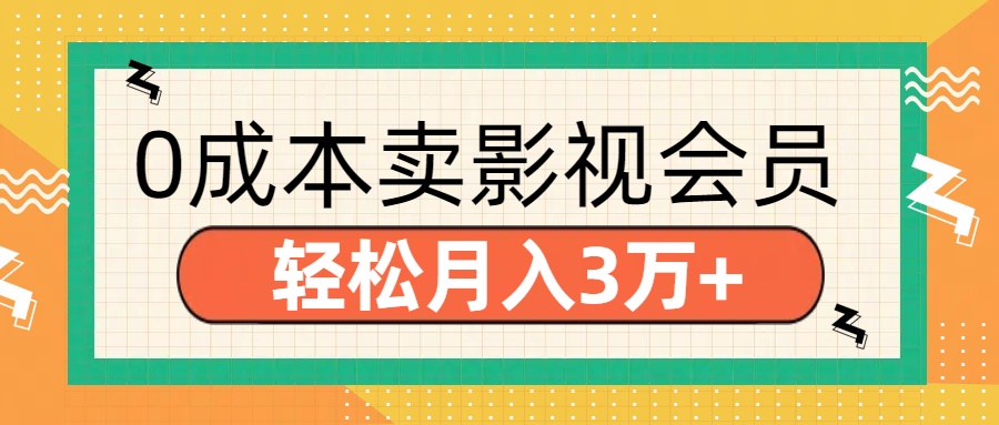 零成本卖影视会员，轻松月入3万+即刻搞钱-网创项目资源站-副业项目-创业项目-搞钱项目即刻搞钱