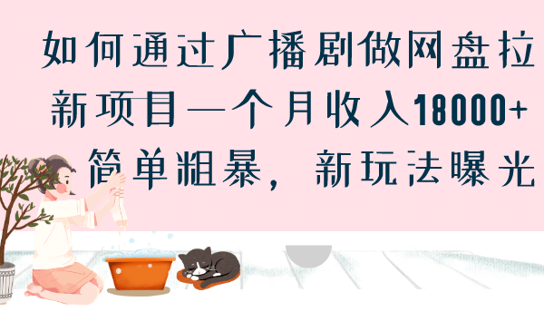 如何通过广播剧做网盘拉新项目一个月收入18000+,简单粗暴,新玩法曝光即刻搞钱-网创项目资源站-副业项目-创业项目-搞钱项目即刻搞钱