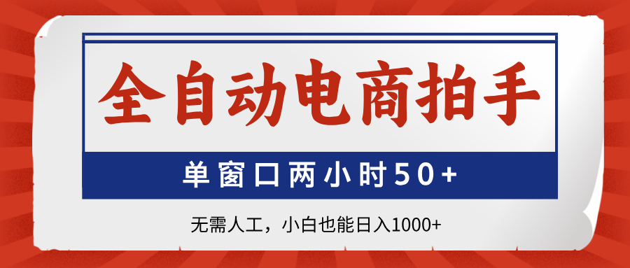 全自动电商拍手，单窗口两小时50+无需人工小白也能日入1000+即刻搞钱-网创项目资源站-副业项目-创业项目-搞钱项目即刻搞钱
