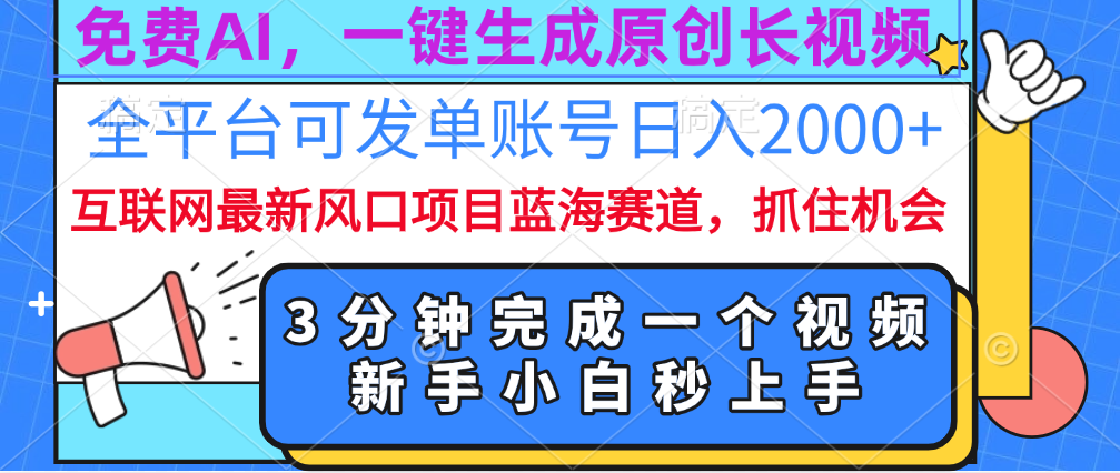 免费AI，一键生成原创长视频，流量大，全平台可发单账号日入2000+即刻搞钱-网创项目资源站-副业项目-创业项目-搞钱项目即刻搞钱
