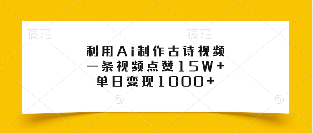利用Ai制作古诗视频，一条视频点赞15W+，单日变现1000+即刻搞钱-网创项目资源站-副业项目-创业项目-搞钱项目即刻搞钱