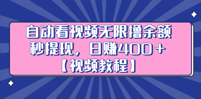 自动看视频无限撸余额秒提现，日赚400＋【视频教程】即刻搞钱-网创项目资源站-副业项目-创业项目-搞钱项目即刻搞钱