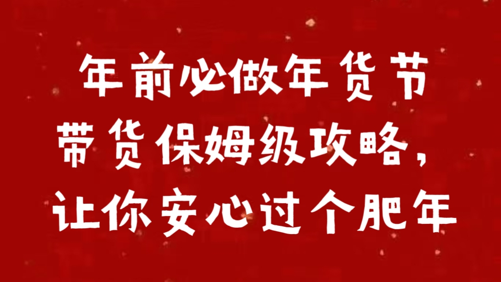 年前必做年货节带货保姆级攻略，让你安心过个肥年即刻搞钱-网创项目资源站-副业项目-创业项目-搞钱项目即刻搞钱