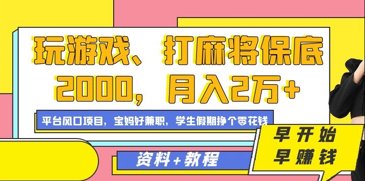 玩游戏、打麻将保底2000，月入2万+，平台风口项目即刻搞钱-网创项目资源站-副业项目-创业项目-搞钱项目即刻搞钱