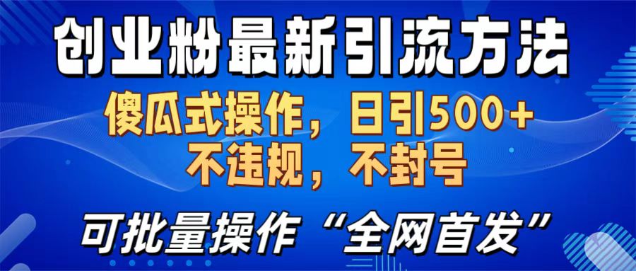 创业粉最新引流方法，日引500+ 傻瓜式操作，不封号，不违规，可批量操作（全网首发）即刻搞钱-网创项目资源站-副业项目-创业项目-搞钱项目即刻搞钱
