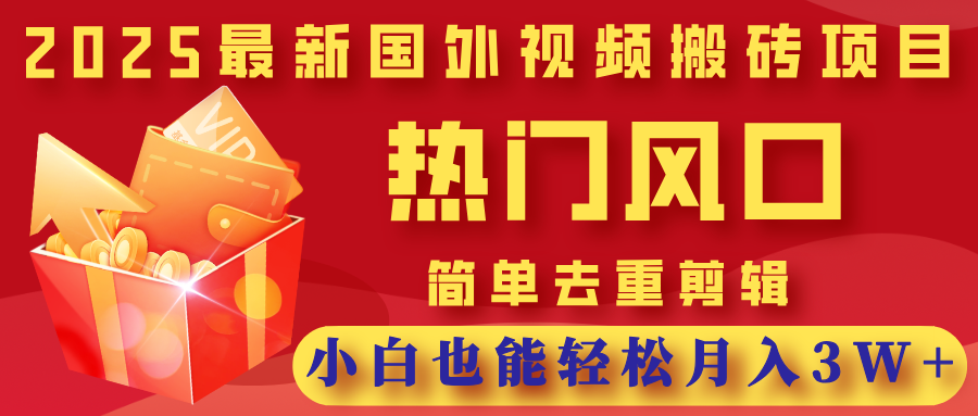 2025最新国外视频搬砖项目,热门风口,简单去重剪辑,小白也能轻松月入3W+即刻搞钱-网创项目资源站-副业项目-创业项目-搞钱项目即刻搞钱