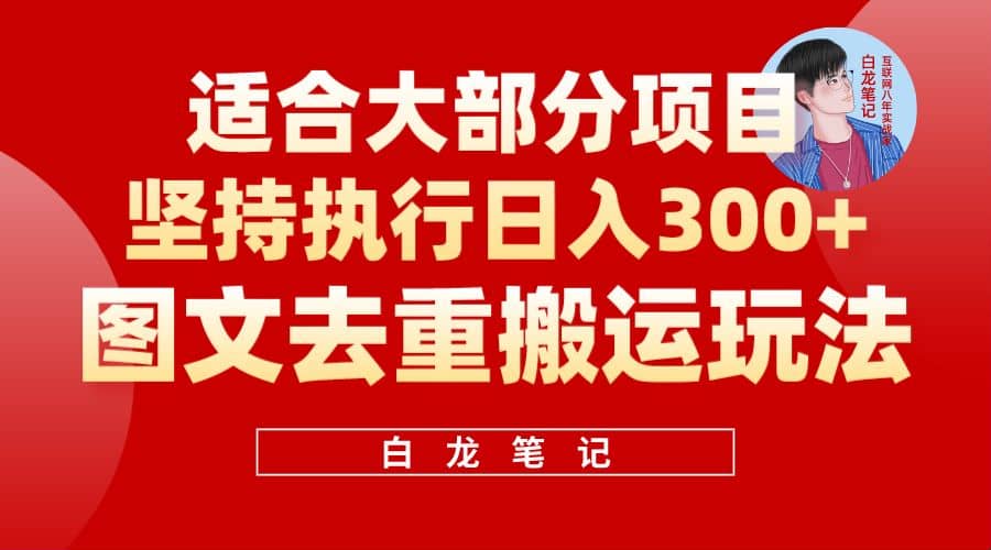 【白龙笔记】图文去重搬运玩法，坚持执行日入300+，适合大部分项目（附带去重参数）即刻搞钱-网创项目资源站-副业项目-创业项目-搞钱项目即刻搞钱