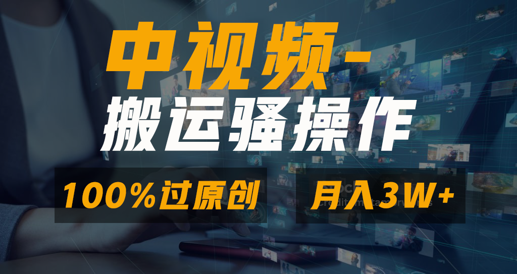 中视频搬运骚操作，双重去重100%原创视频，一键分发多平台变现，新手小白无脑操作，轻松日入1000+即刻搞钱-网创项目资源站-副业项目-创业项目-搞钱项目即刻搞钱