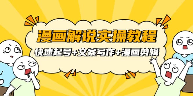 漫画解说实操教程：快速起号+文案写作+漫画剪辑（全部流程）即刻搞钱-网创项目资源站-副业项目-创业项目-搞钱项目即刻搞钱