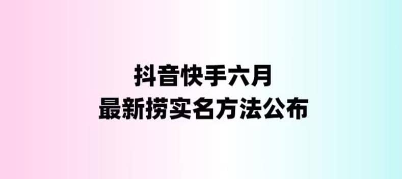 外面收费1800的最新快手抖音捞实名方法，会员自测【随时失效】即刻搞钱-网创项目资源站-副业项目-创业项目-搞钱项目即刻搞钱