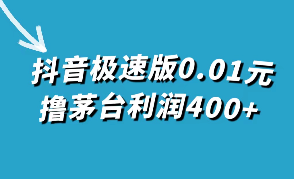 抖音极速版0.01元撸茅台，一单利润400+即刻搞钱-网创项目资源站-副业项目-创业项目-搞钱项目即刻搞钱
