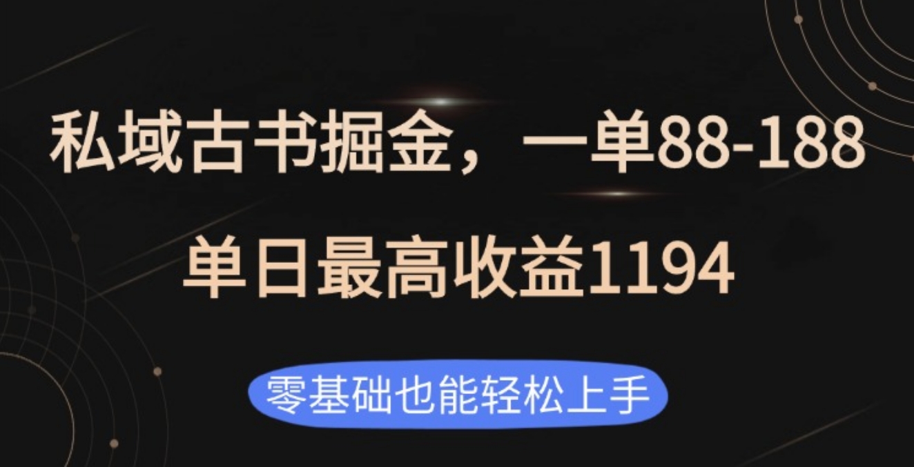 私域古书掘金项目，1单88-188，单日最高收益1194即刻搞钱-网创项目资源站-副业项目-创业项目-搞钱项目即刻搞钱