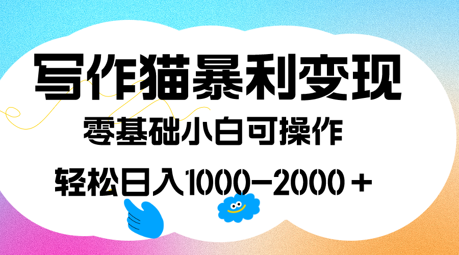 写作猫暴利变现，日入1000-2000＋，0基础小白可做，附保姆级教程即刻搞钱-网创项目资源站-副业项目-创业项目-搞钱项目即刻搞钱