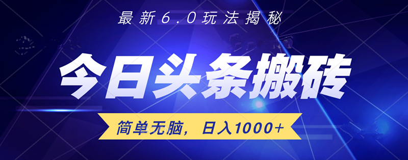 日入1000+头条6.0最新玩法揭秘，无脑操做！即刻搞钱-网创项目资源站-副业项目-创业项目-搞钱项目即刻搞钱