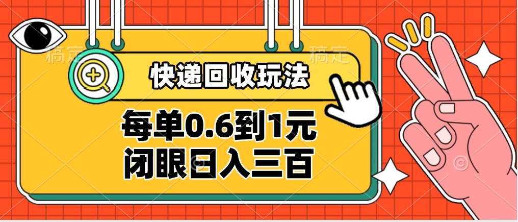 快递回收自助玩法，没单收益0.6到1元，闭眼也能日入300➕，适合新手小白即刻搞钱-网创项目资源站-副业项目-创业项目-搞钱项目即刻搞钱