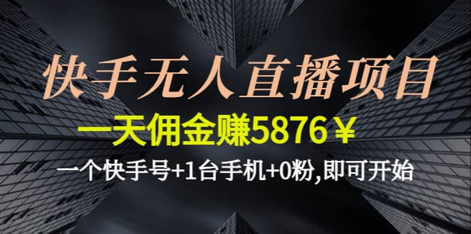 快手无人直播项目,一个快手号+1台手机+0粉,即可开始即刻搞钱-网创项目资源站-副业项目-创业项目-搞钱项目即刻搞钱